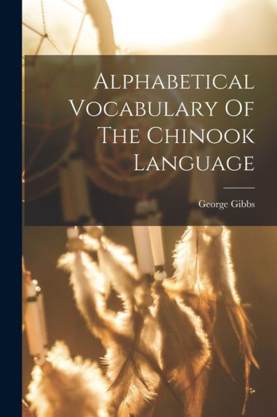 Alphabetical Vocabulary Of The Chinook Language - 9781017752342