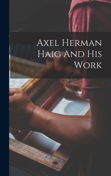 Axel Herman Haig And His Work - 9781017753059