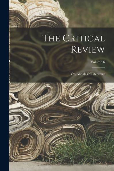 The Critical Review: Or, Annals Of Literature; Volume 6 - 9781017840605