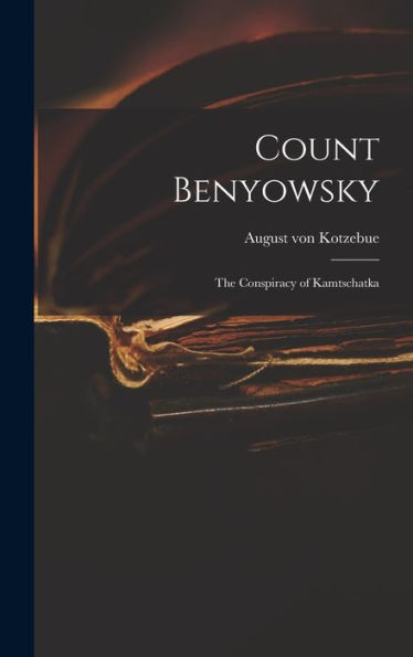 Count Benyowsky; The Conspiracy Of Kamtschatka - 9781017907476