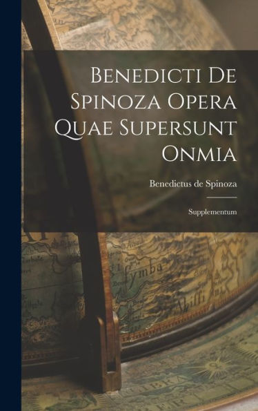 Benedicti De Spinoza Opera Quae Supersunt Onmia: Supplementum - 9781017908022