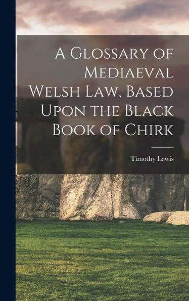 A Glossary Of Mediaeval Welsh Law, Based Upon The Black Book Of Chirk