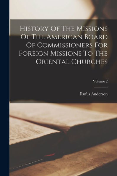 History Of The Missions Of The American Board Of Commissioners For Foreign Missions To The Oriental Churches; Volume 2