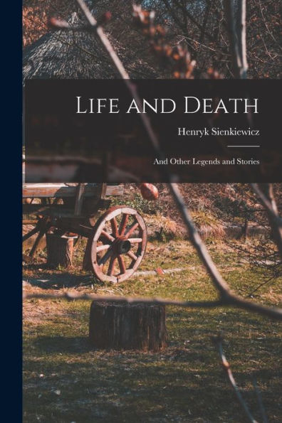 Life And Death: And Other Legends And Stories - 9781017913217