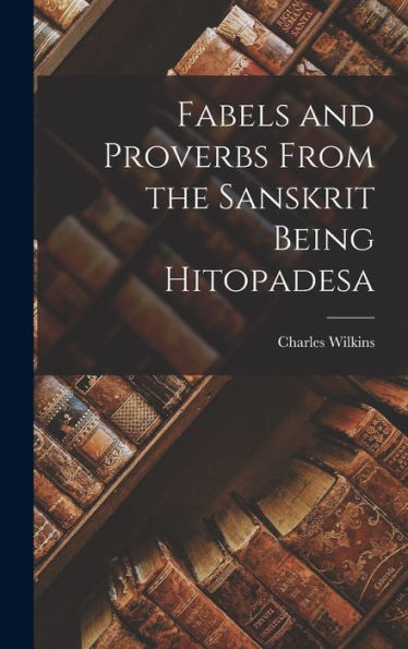 Fabels And Proverbs From The Sanskrit Being Hitopadesa - 9781017916782