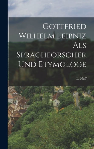 Gottfried Wilhelm Leibniz Als Sprachforscher Und Etymologe - 9781017917819