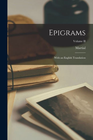 Epigrams: With An English Translation; Volume Ii - 9781017923599