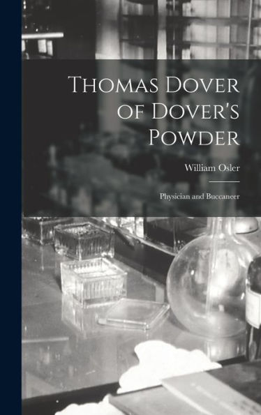 Thomas Dover Of Dover's Powder: Physician And Buccaneer - 9781017924794