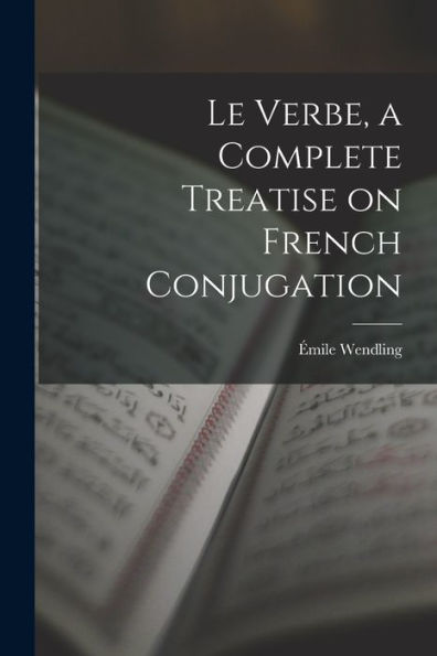 Le Verbe, A Complete Treatise On French Conjugation - 9781017924855