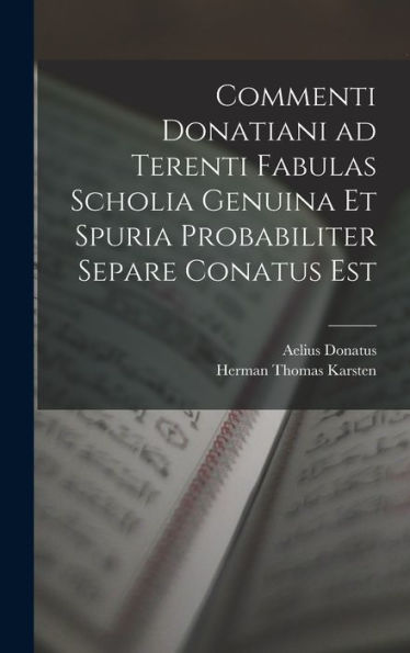 Commenti Donatiani Ad Terenti Fabulas Scholia Genuina Et Spuria Probabiliter Separe Conatus Est (Latin Edition) - 9781017928990