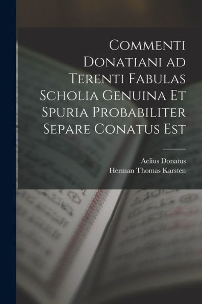 Commenti Donatiani Ad Terenti Fabulas Scholia Genuina Et Spuria Probabiliter Separe Conatus Est (Latin Edition) - 9781017933895