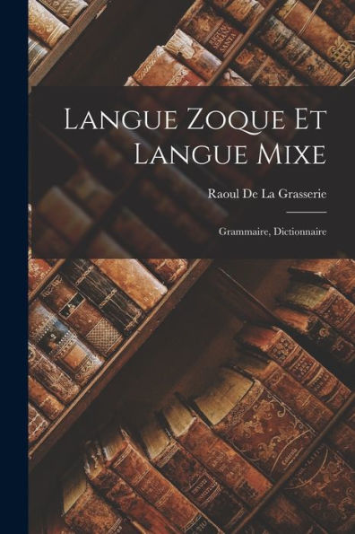 Langue Zoque Et Langue Mixe: Grammaire, Dictionnaire (French Edition) - 9781017985238