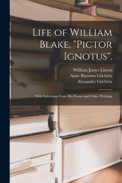 Life Of William Blake, "Pictor Ignotus".: With Selections From His Poems And Other Writings - 9781017990430