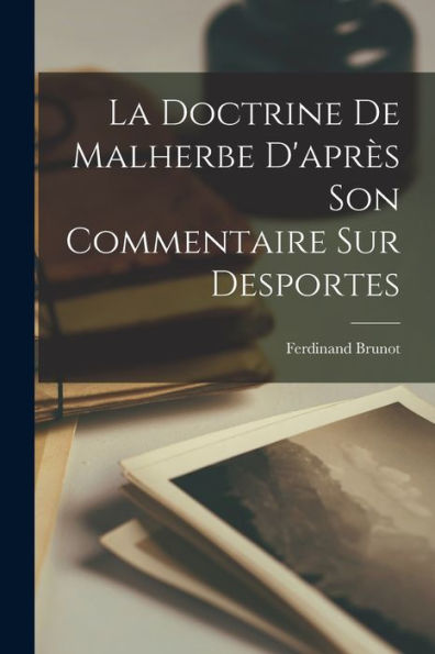 La Doctrine De Malherbe D'Après Son Commentaire Sur Desportes (French Edition) - 9781018002538