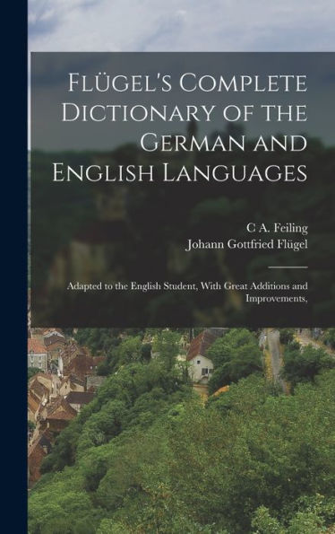 Flügel's Complete Dictionary Of The German And English Languages: Adapted To The English Student, With Great Additions And Improvements, - 9781018033921