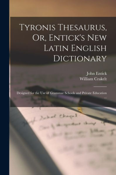 Tyronis Thesaurus, Or, Entick's New Latin English Dictionary: Designed For The Use Of Grammar Schools And Private Education ... (Latin Edition) - 9781018035949