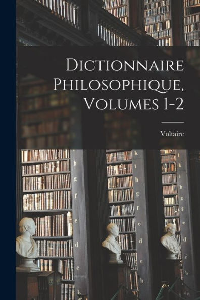 Dictionnaire Philosophique, Volumes 1-2 (French Edition) - 9781018036137