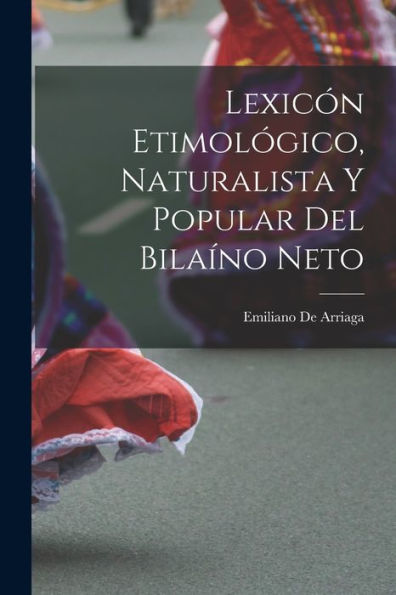 Lexicón Etimológico, Naturalista Y Popular Del Bilaíno Neto (Spanish Edition)