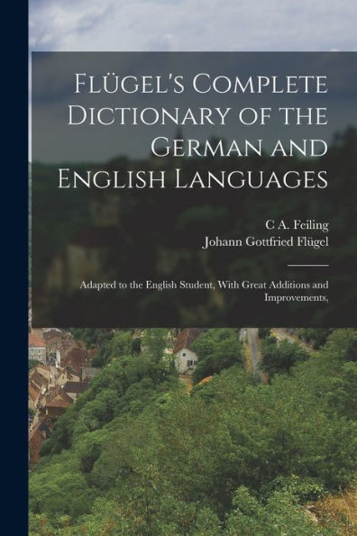 Flügel's Complete Dictionary Of The German And English Languages: Adapted To The English Student, With Great Additions And Improvements, - 9781018038704