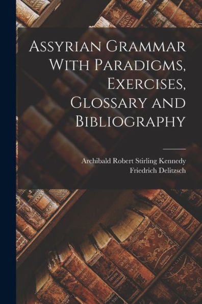 Assyrian Grammar With Paradigms, Exercises, Glossary And Bibliography - 9781018040028