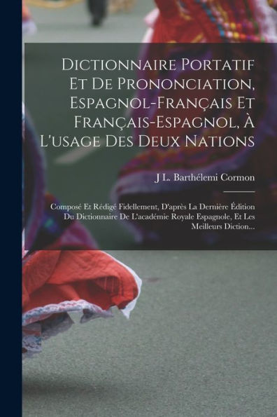 Dictionnaire Portatif Et De Prononciation, Espagnol-Français Et Français-Espagnol, À L'Usage Des Deux Nations: Composé Et Rédigé Fidellement, D'Après ... Et Les Meilleurs Diction... (French Edition) - 9781018044859