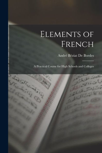 Elements Of French: A Practical Course For High Schools And Colleges - 9781018045412