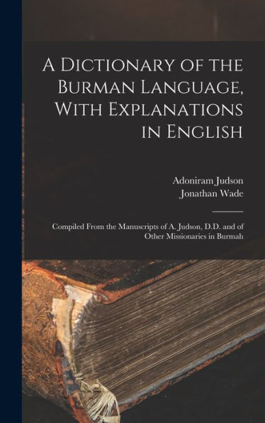 A Dictionary Of The Burman Language, With Explanations In English: Compiled From The Manuscripts Of A. Judson, D.D. And Of Other Missionaries In Burmah - 9781018047096