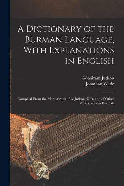 A Dictionary Of The Burman Language, With Explanations In English: Compiled From The Manuscripts Of A. Judson, D.D. And Of Other Missionaries In Burmah - 9781018052137