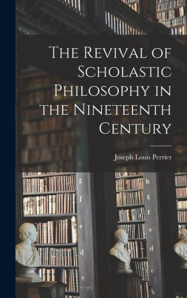 The Revival Of Scholastic Philosophy In The Nineteenth Century - 9781018122922