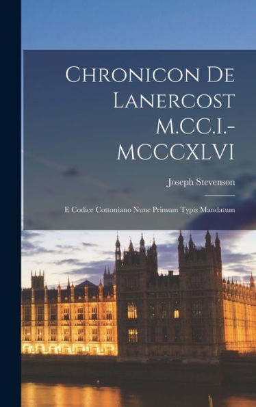 Chronicon De Lanercost M.Cc.I.-Mcccxlvi: E Codice Cottoniano Nunc Primum Typis Mandatum - 9781018123127