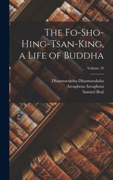 The Fo-Sho-Hing-Tsan-King, A Life Of Buddha; Volume 19 - 9781018125442