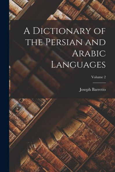 A Dictionary Of The Persian And Arabic Languages; Volume 2 - 9781018141725