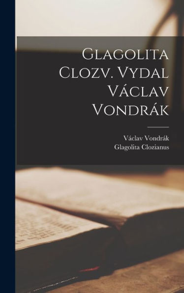 Glagolita Clozv. Vydal Václav Vondrák (Czech Edition) - 9781018142104