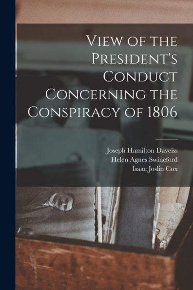 View Of The President's Conduct Concerning The Conspiracy Of 1806 - 9781018144948