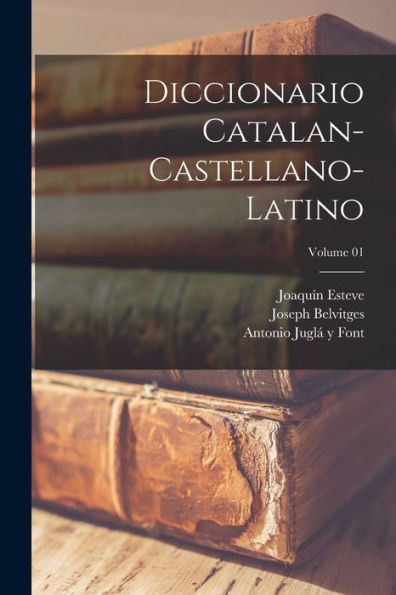 Diccionario Catalan-Castellano-Latino; Volume 01 (Spanish Edition) - 9781018145921