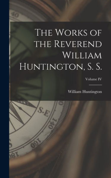 The Works Of The Reverend William Huntington, S. S.; Volume Iv - 9781018230375