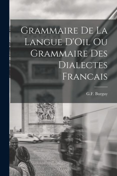 Grammaire De La Langue D'Oil Ou Grammaire Des Dialectes Francais