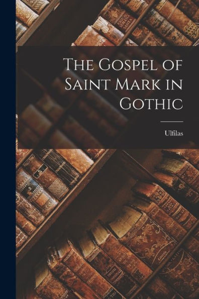 The Gospel Of Saint Mark In Gothic - 9781018250830