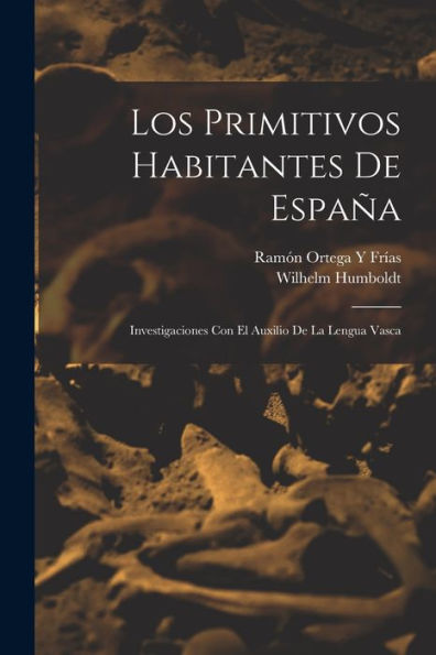 Los Primitivos Habitantes De España: Investigaciones Con El Auxilio De La Lengua Vasca (Spanish Edition) - 9781018352114