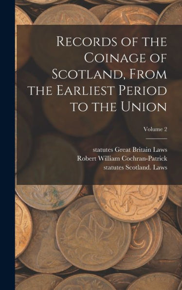 Records Of The Coinage Of Scotland, From The Earliest Period To The Union; Volume 2 - 9781018553795