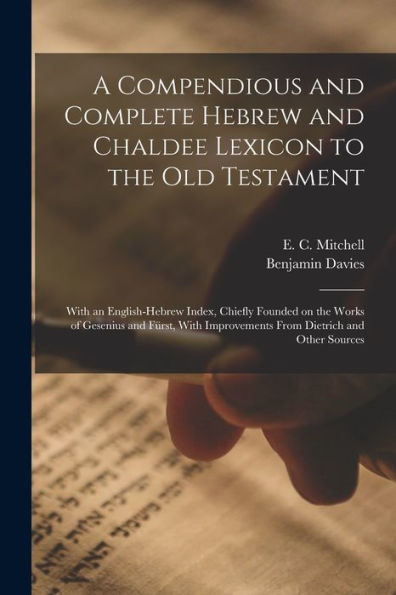 A Compendious And Complete Hebrew And Chaldee Lexicon To The Old Testament; With An English-Hebrew Index, Chiefly Founded On The Works Of Gesenius And ... Improvements From Dietrich And Other Sources - 9781018616834