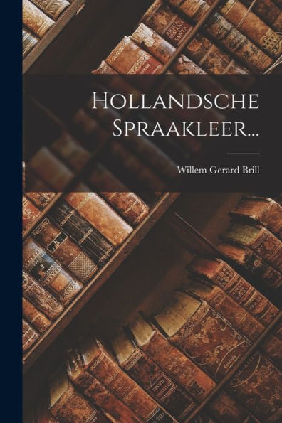 Hollandsche Spraakleer... (Dutch Edition)