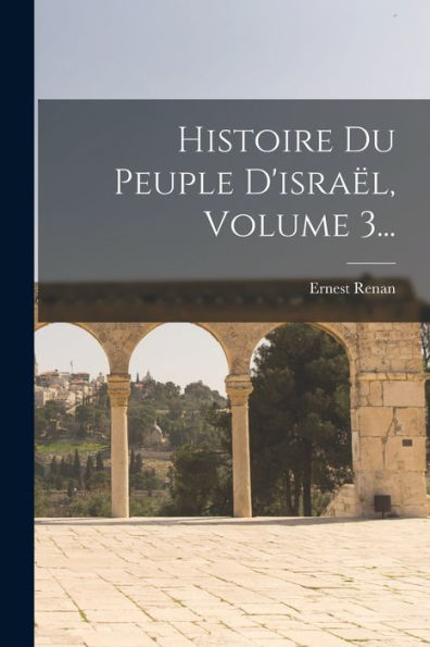 Histoire Du Peuple D'Israël, Volume 3... (French Edition) - 9781018669779