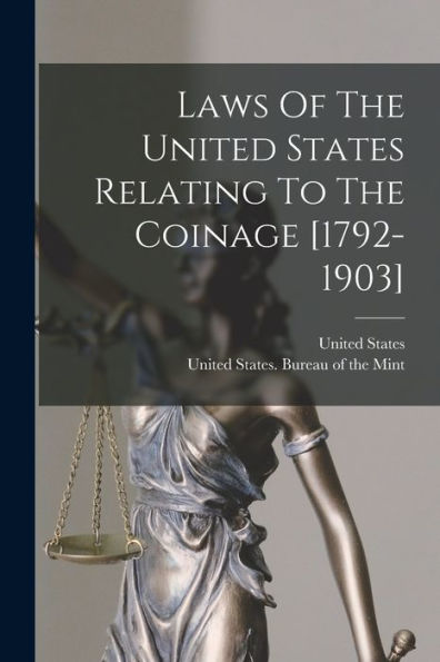 Laws Of The United States Relating To The Coinage [1792-1903] - 9781018770185