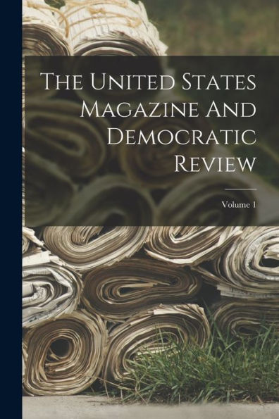 The United States Magazine And Democratic Review; Volume 1 - 9781018813295