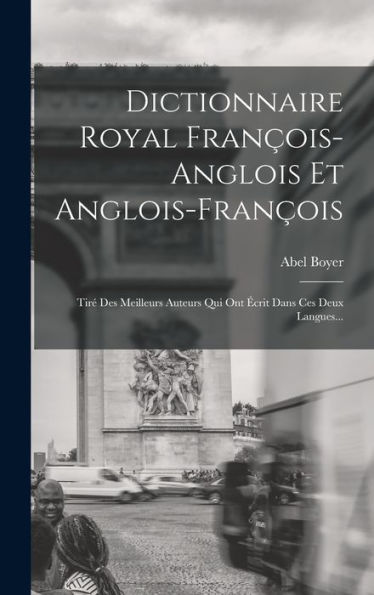 Dictionnaire Royal François-Anglois Et Anglois-François: Tiré Des Meilleurs Auteurs Qui Ont Écrit Dans Ces Deux Langues... (French Edition) - 9781018817033