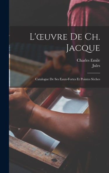 L'Oeuvre De Ch. Jacque; Catalogue De Ses Eaux-Fortes Et Pointes Se`Ches (French Edition) - 9781018849225