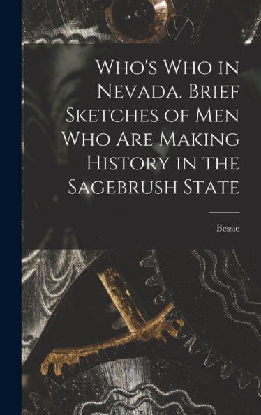 Who's Who In Nevada. Brief Sketches Of Men Who Are Making History In The Sagebrush State - 9781018863313