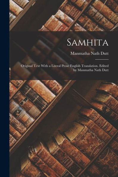 Samhita; Original Text With A Literal Prose English Translation. Edited By Manmatha Nath Dutt - 9781018863559