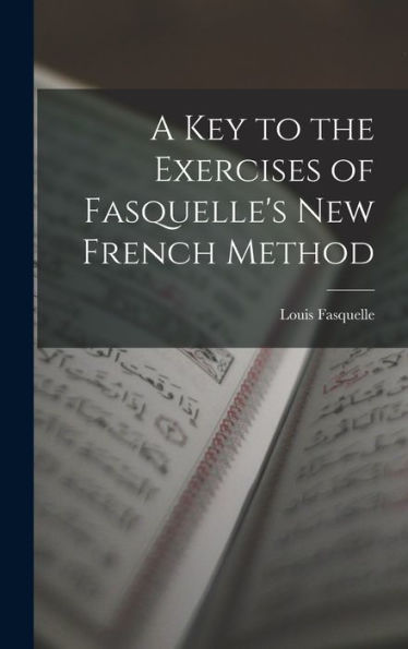 A Key To The Exercises Of Fasquelle's New French Method - 9781018889962